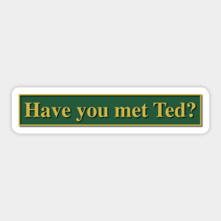 Have you met Ted? - How I met your mother Sticker